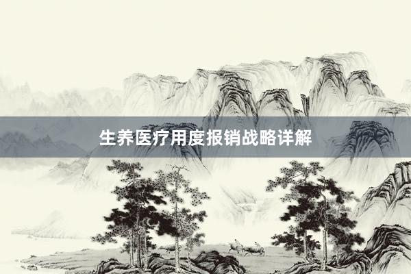 生养医疗用度报销战略详解
